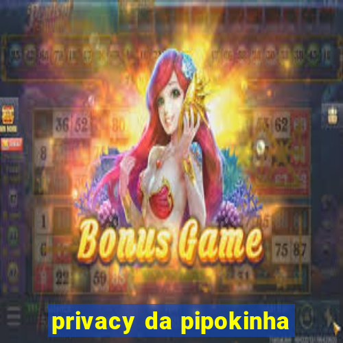 privacy da pipokinha